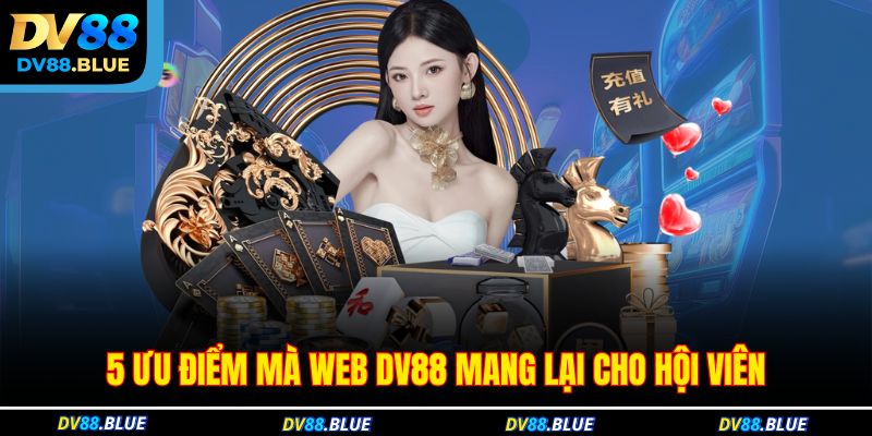 5 ưu điểm mà web DV88 mang lại cho hội viên 5 ưu điểm mà web DV88 mang lại cho hội viên