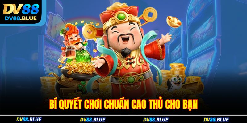 Bí quyết chơi chuẩn cao thủ cho bạn