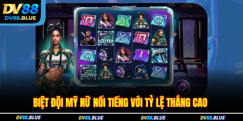 Biệt đội mỹ nữ nổi tiếng với tỷ lệ thắng cao 