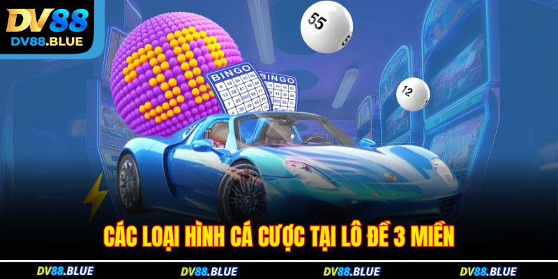 Các loại hình cá cược tại lô đề 3 miền Các loại hình cá cược tại lô đề 3 miền