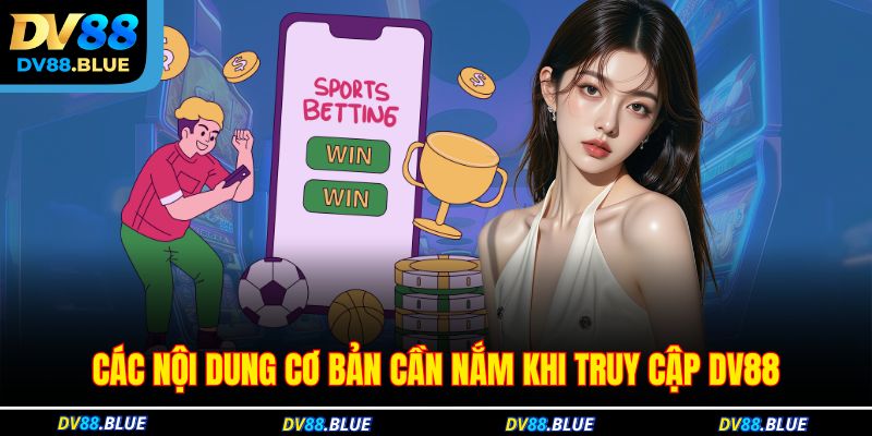 Các nội dung cơ bản cần nắm khi truy cập DV88