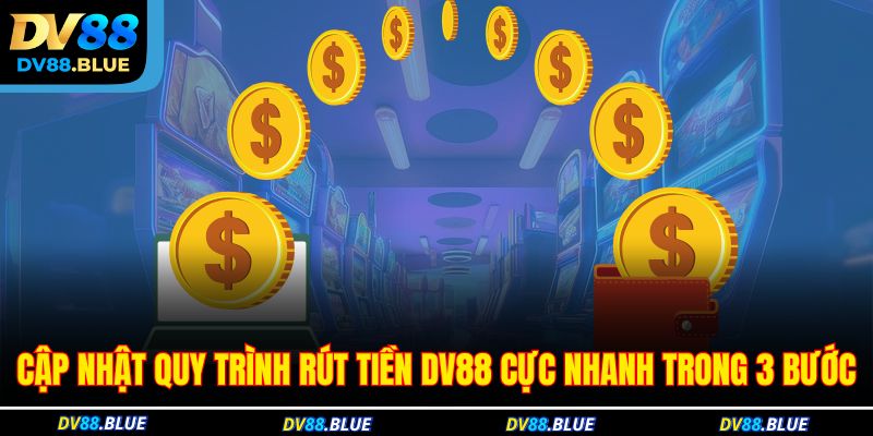 Cập nhật quy trình rút tiền DV88 cực nhanh trong 3 bước