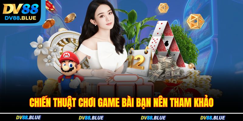 Chiến thuật chơi game bài bạn nên tham khảo