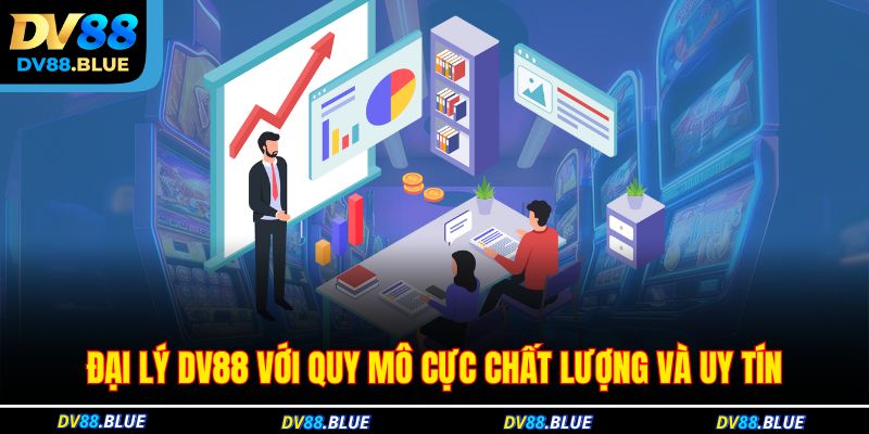 Đại lý DV88 với quy mô cực chất lượng và uy tín