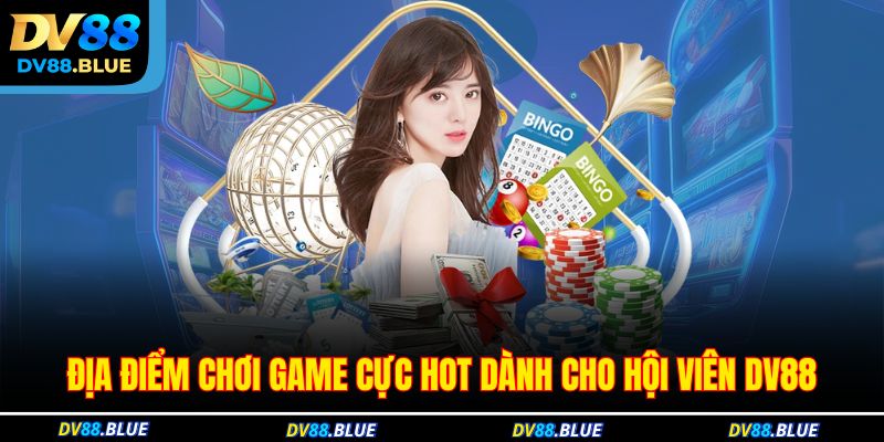 Địa điểm chơi game cực hot dành cho hội viên DV88 Địa điểm chơi game cực hot dành cho hội viên DV88