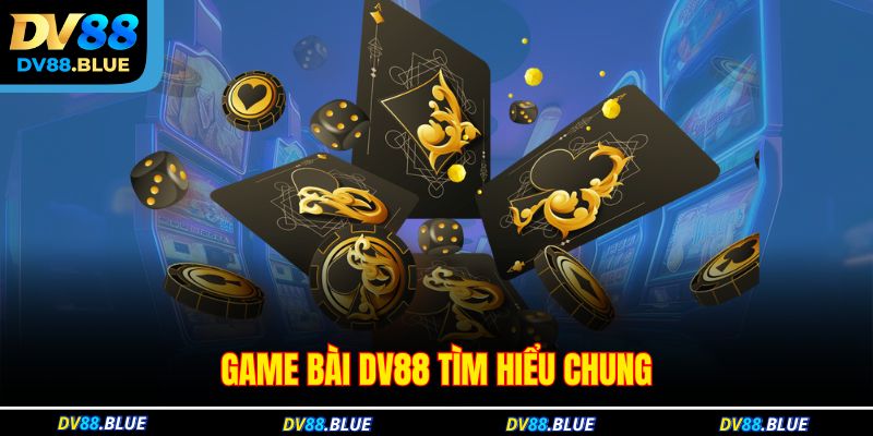 Game bài DV88 tìm hiểu chung