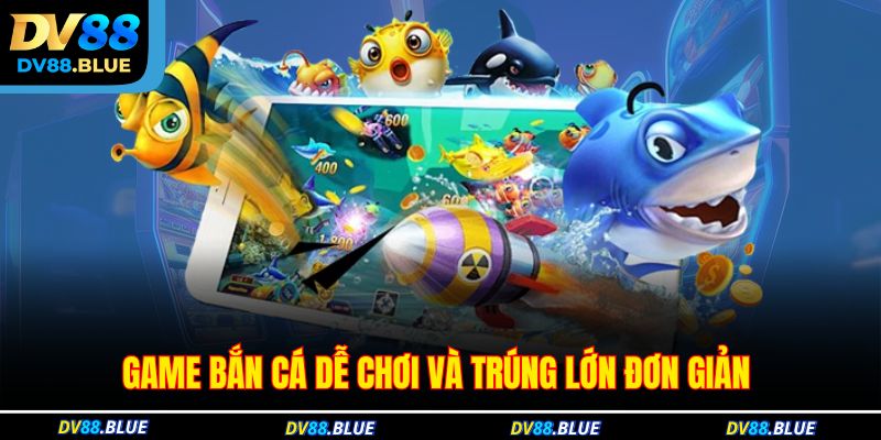 Game bắn cá dễ chơi và trúng lớn đơn giản 