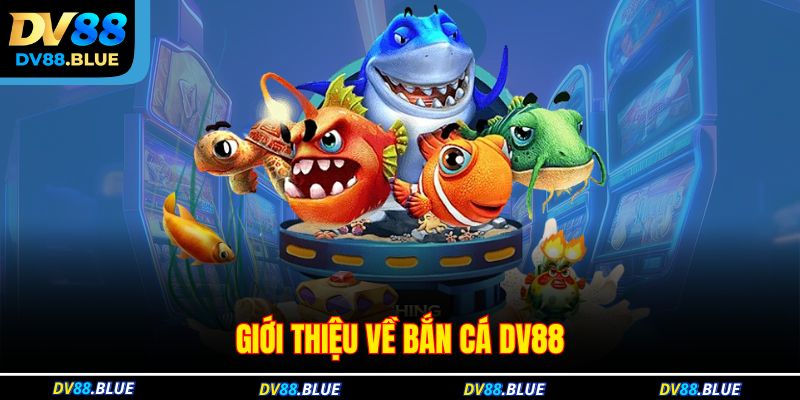 Giới thiệu về bắn cá DV88