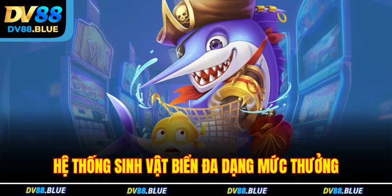 Hệ thống sinh vật biển đa dạng mức thưởng Hệ thống sinh vật biển đa dạng mức thưởng