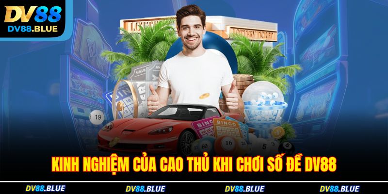 Kinh nghiệm của cao thủ khi chơi lô đề DV88