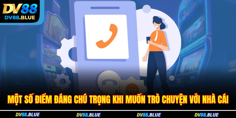 Một số điểm đáng chú trọng khi muốn trò chuyện với nhà cái