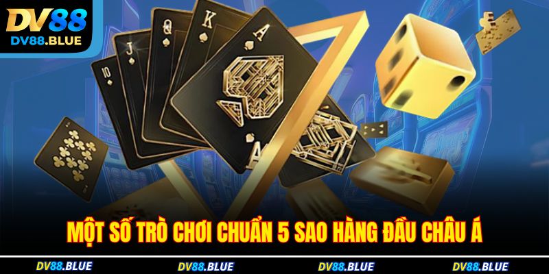 Một số trò chơi chuẩn 5 sao hàng đầu Châu Á