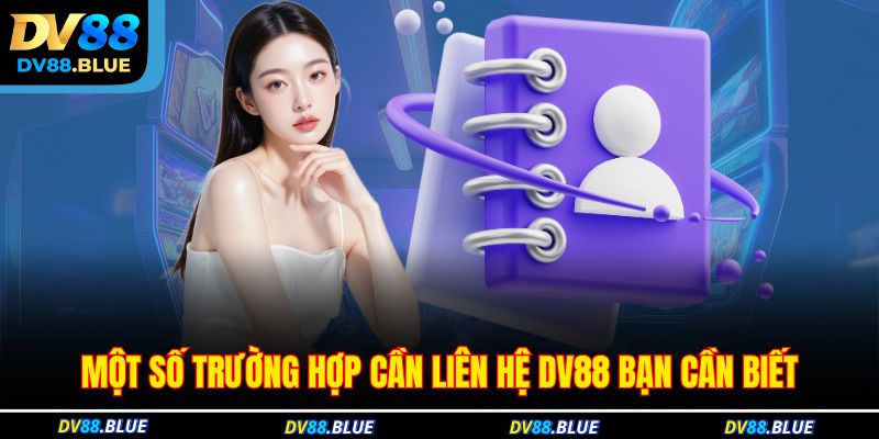 Một số trường hợp cần liên hệ DV88 bạn cần biết