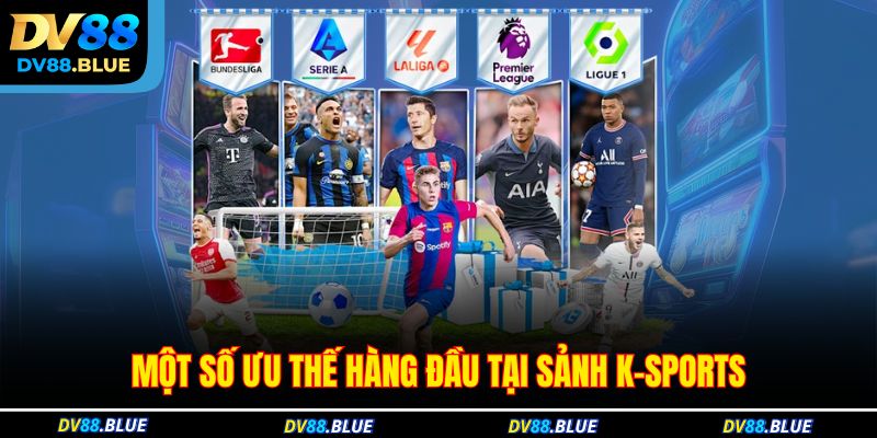 Một số ưu thế hàng đầu tại sảnh K-Sports Một số ưu thế hàng đầu tại sảnh K-Sports