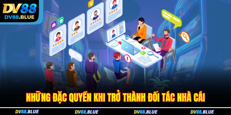 Những đặc quyền khi trở thành đối tác nhà cái