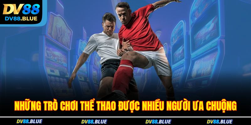 Những trò chơi thể thao được nhiều người ưa chuộng