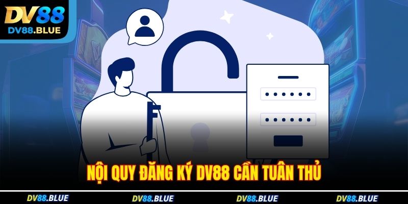Nội quy đăng ký DV88 cần tuân thủ