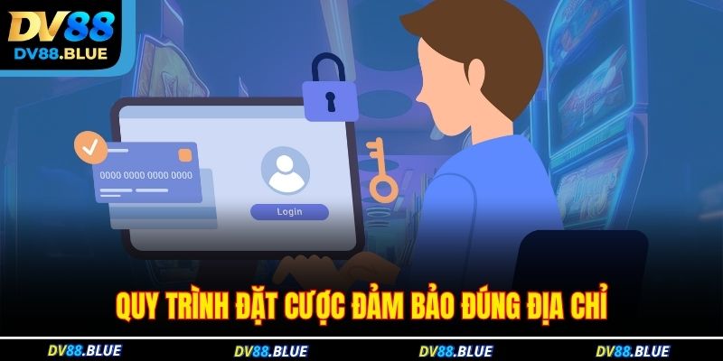 Quy trình đặt cược đảm bảo đúng địa chỉ