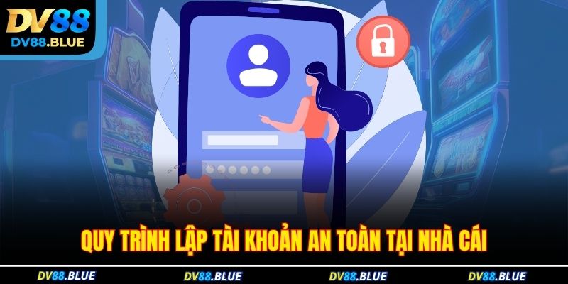 Quy trình lập tài khoản an toàn tại nhà cái