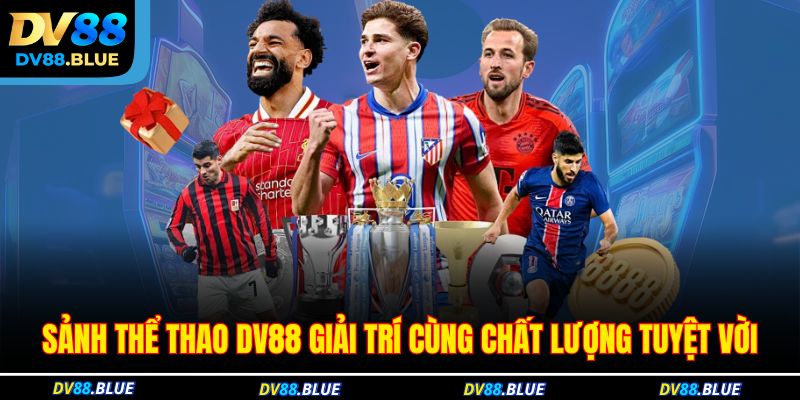 Sảnh thể thao DV88 giải trí cùng chất lượng tuyệt vời