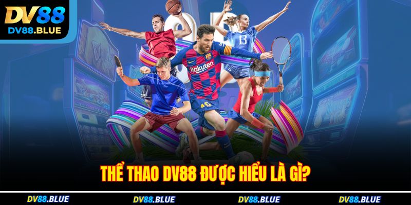 Thể thao DV88 được hiểu là gì?