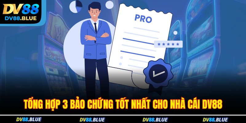 Tổng hợp 3 bảo chứng tốt nhất cho nhà cái DV88