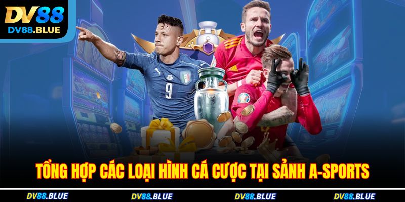 Tổng hợp các loại hình cá cược tại sảnh A-Sports Tổng hợp các loại hình cá cược tại sảnh A-Sports
