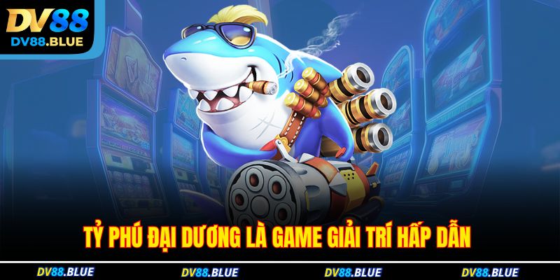 Tỷ phú đại dương là game giải trí hấp dẫn 