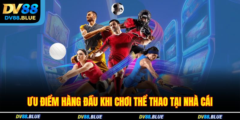 Ưu điểm hàng đầu khi chơi thể thao tại nhà cái