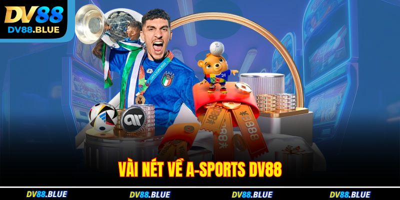 A-Sports DV88 Hấp Dẫn Cược Chuẩn Từng Giây Gay Cấn 2 Vài nét về A-Sports DV88
