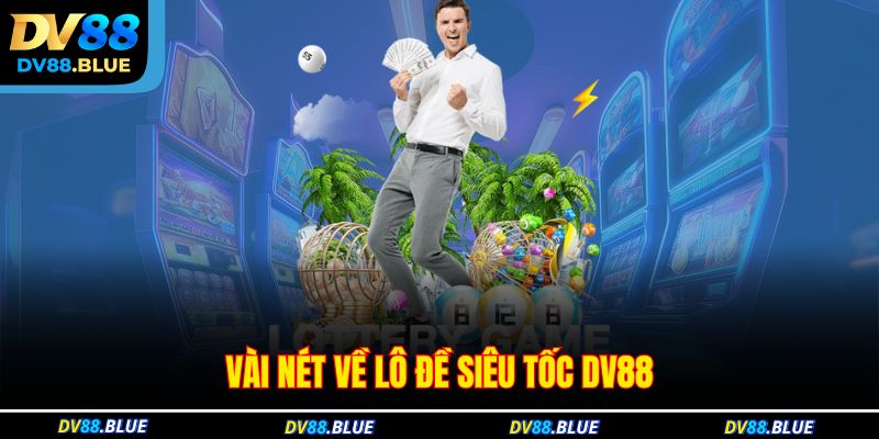 Vài nét về lô đề siêu tốc DV88 Vài nét về lô đề siêu tốc DV88